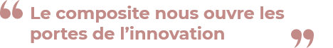 Citation "Le composite nous ouvre les portes de l'innovation"